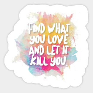 Find What You Love And Let It Kill You Sticker